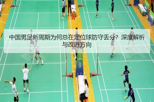 中国男足新周期为何总在定位球防守丢分？深度解析与改进方向
